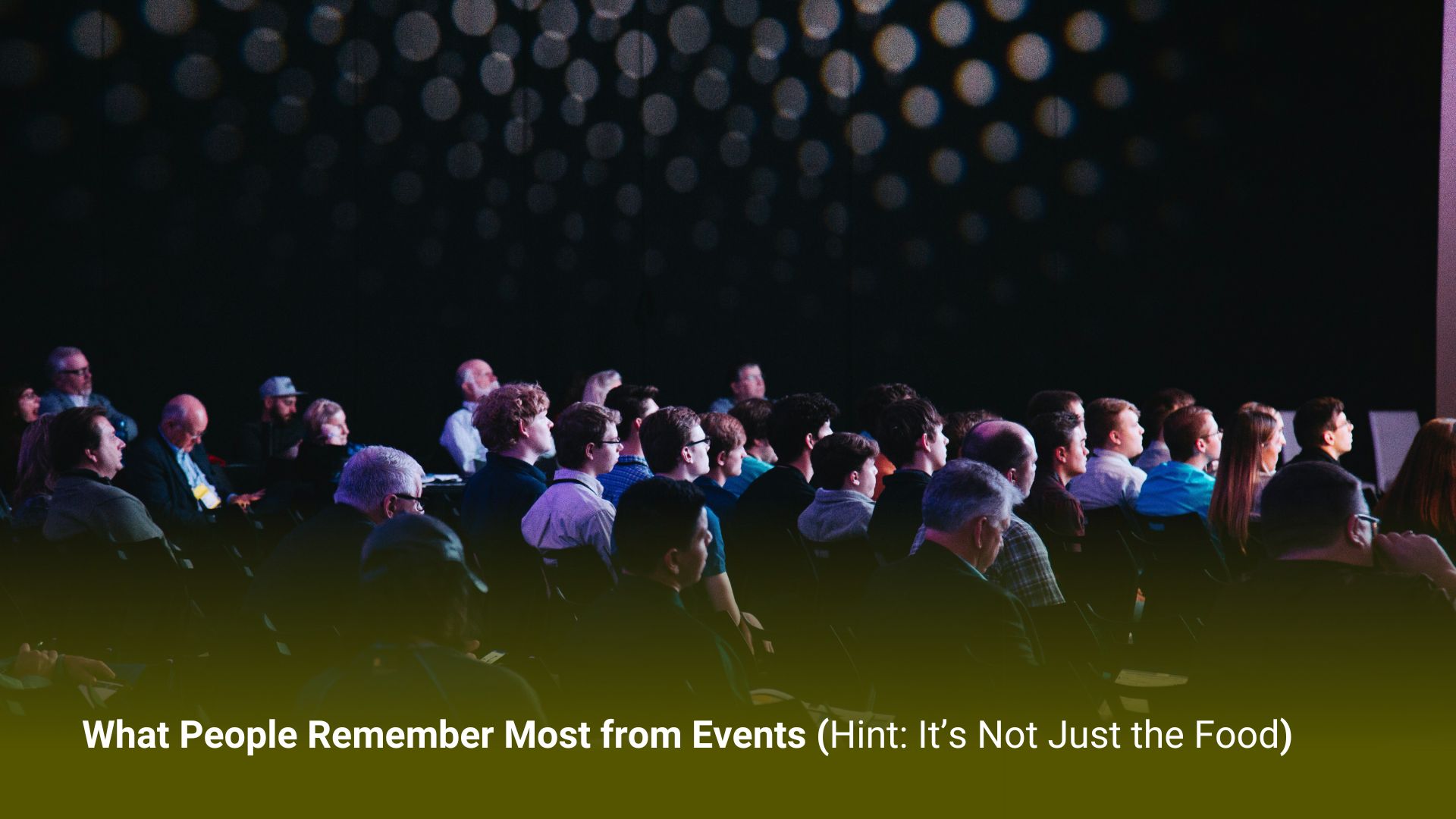 What People Remember Most from Events (Hint: It’s Not Just the Food)